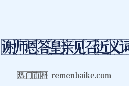 谢师恩答皇亲见召近义词是什么意思的图片